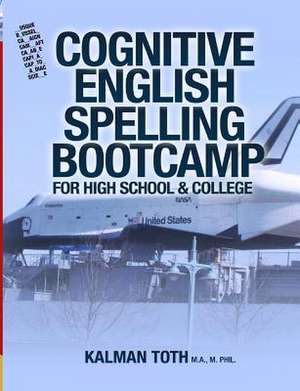 Cognitive English Spelling Bootcamp for High School & College de Kalman Toth M. a. M. Phil