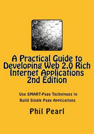 A Practical Guide to Developing Web 2.0 Rich Internet Applications de MR Phil a. Pearl