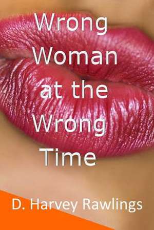 Wrong Woman at the Wrong Time de D. Harvey Rawlings