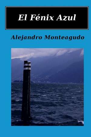 El Fenix Azul de Alejandro Monteagudo