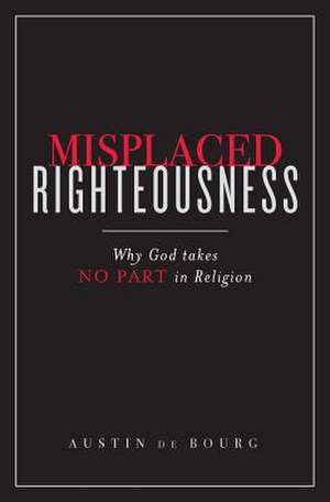 Misplaced Righteousness de Austin De Bourg