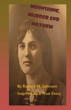 Moonshine, Murder and Mayhem de Robert M. Johnson