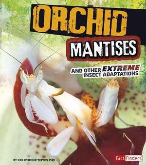 Orchid Mantises and Other Extreme Insect Adaptations de Phd Wheeler-Toppen