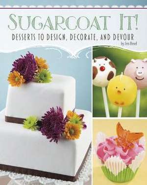 Sugarcoat It!: Desserts to Design, Decorate, and Devour de Jen Besel