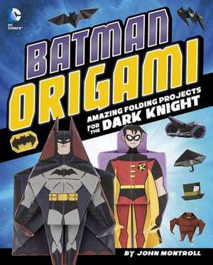 Batman Origami: Amazing Folding Projects Featuring the Dark Knight de John Montroll