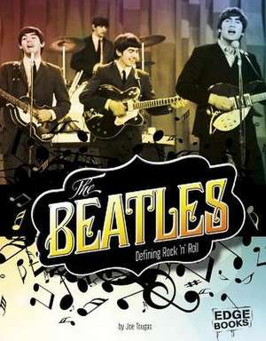 The Beatles: Defining Rock 'n' Roll de Joe Tougas