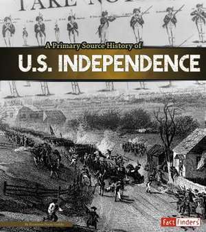 A Primary Source History of U.S. Independence de Krystyna Poray Goddu