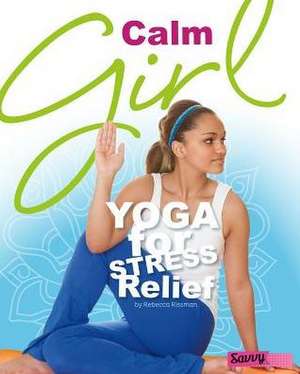 Calm Girl: Yoga for Stress Relief de Rebecca Rissman