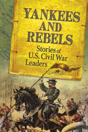 Yankees and Rebels: Stories of U.S. Civil War Leaders de Steven Otfinoski