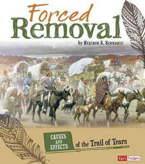 Forced Removal: Causes and Effects of the Trail of Tears de Heather E. Schwartz