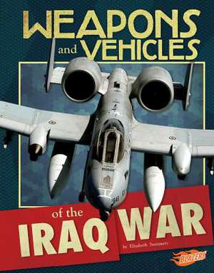 Weapons and Vehicles of the Iraq War de Elizabeth Summers