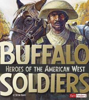 Buffalo Soldiers: Heroes of the American West de Brynn Baker