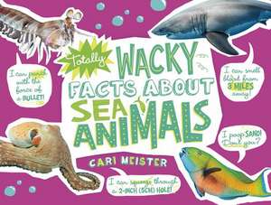 Totally Wacky Facts about Sea Animals de CARI MEISTER