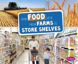 How Food Gets from Farms to Store Shelves de Erika L. Shores