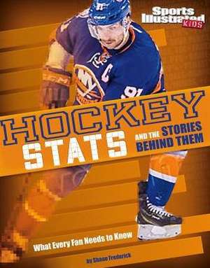 Hockey STATS and the Stories Behind Them: What Every Fan Needs to Know de Shane Frederick