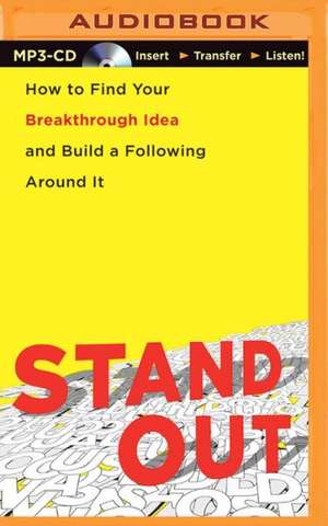 Stand Out: How to Find Your Breakthrough Idea and Build a Following Around It de Dorie Clark