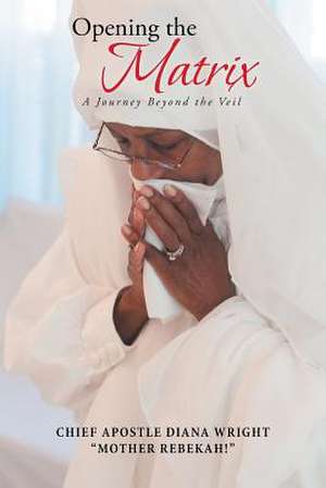 Opening the Matrix de Chief Apostle Diana Wright