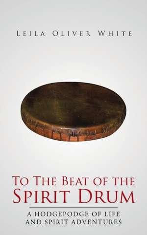 To the Beat of the Spirit Drum de White, Leila Oliver