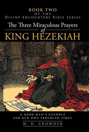 The Three Miraculous Prayers of King Hezekiah de W. D. Crowder