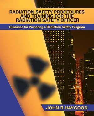 Radiation Safety Procedures and Training for the Radiation Safety Officer de John R. Haygood