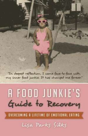 A Food Junkie's Guide to Recovery de Lisa Parks Silks