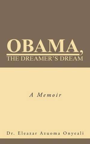 Obama, the Dreamer's Dream de Eleazar Azuoma Onyeali