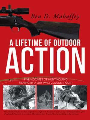 A Lifetime of Outdoor Action de Ben D. Mahaffey