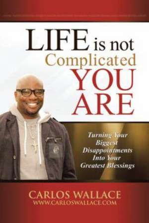 Life Is Not Complicated-You Are de Carlos Wallace