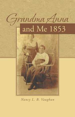 Grandma Anna and Me 1853 de Nancy L. B. Vaughan