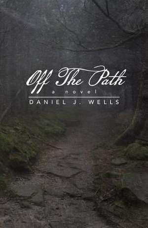 Off the Path de Daniel J. Wells