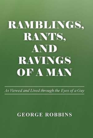 Ramblings, Rants, and Ravings of a Man de George Robbins