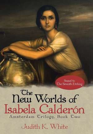 The New Worlds of Isabela Calderon de Judith K. White