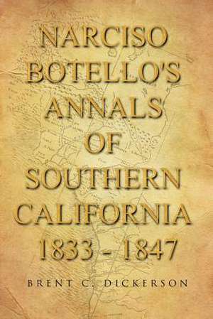 Narciso Botello's Annals of Southern California 1833 - 1847 de Brent C. Dickerson