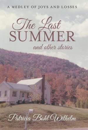 The Last Summer and Other Stories de Patricia Bohl Wilhelm