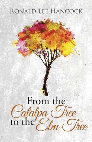 From the Catalpa Tree to the Elm Tree de Ronald Lee Hancock