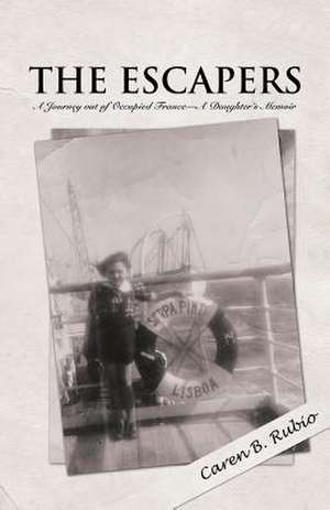 The Escapers: A Journey Out of Occupied France-A Daughter's Memoir de Caren B. Rubio