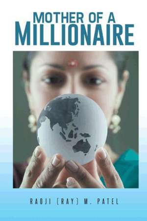 Mother of a Millionaire de Raoji (Ray) M. Patel