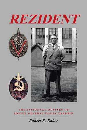 Rezident: The Espionage Odyssey of Soviet General Vasily Zarubin de Robert K. Baker