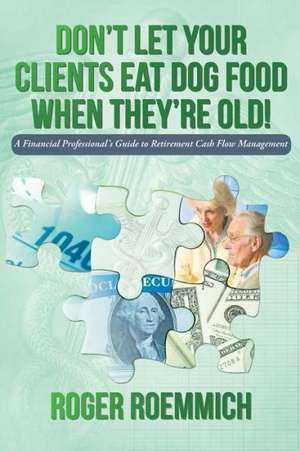 Don't Let Your Clients Eat Dog Food When They're Old! de Roger Roemmich