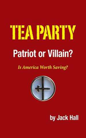 Tea Party - Patriot or Villain? de Jack Hall