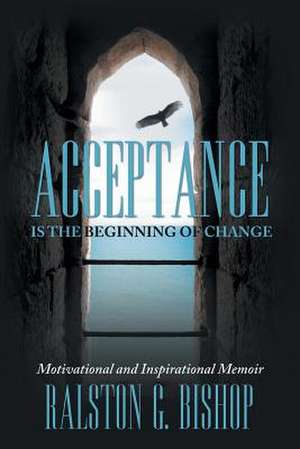 Acceptance Is the Beginning of Change de Ralston G. Bishop