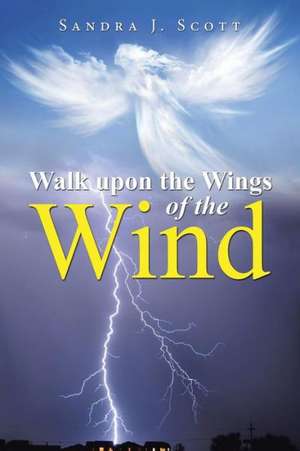 Walk Upon the Wings of the Wind de Sandra J. Scott