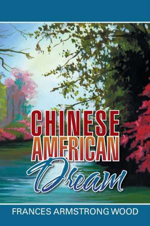 Chinese American Dream de Wood, Frances Armstrong