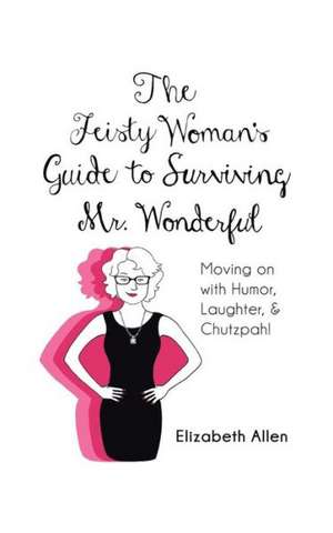 The Feisty Woman's Guide to Surviving Mr. Wonderful de Elizabeth Allen