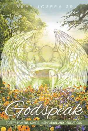 Godspeak: Poetry, Prayers, Songs, Inspiration, and Dedications de Larry Joseph Sr