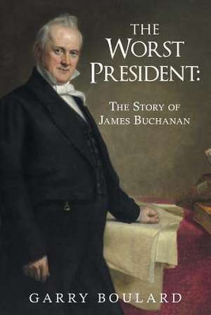 The Worst President--The Story of James Buchanan de Garry Boulard