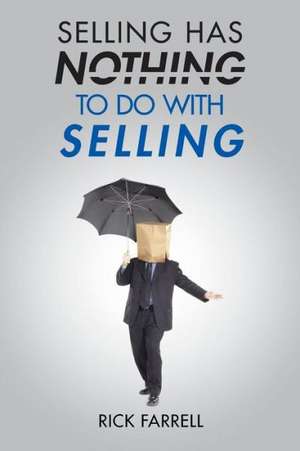 Selling Has Nothing to Do with Selling de Rick Farrell