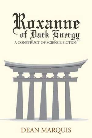 Roxanne of Dark Energy: A Construct of Science Fiction de Dean Marquis