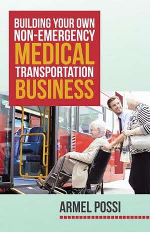 Building Your Own Non-Emergency Medical Transportation Business de Armel Possi