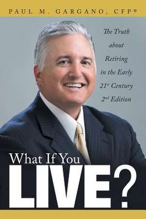 What If You Live?: The Truth about Retiring in the Early 21st Century 2nd Edition de Cfp(r) Paul M. Gargano